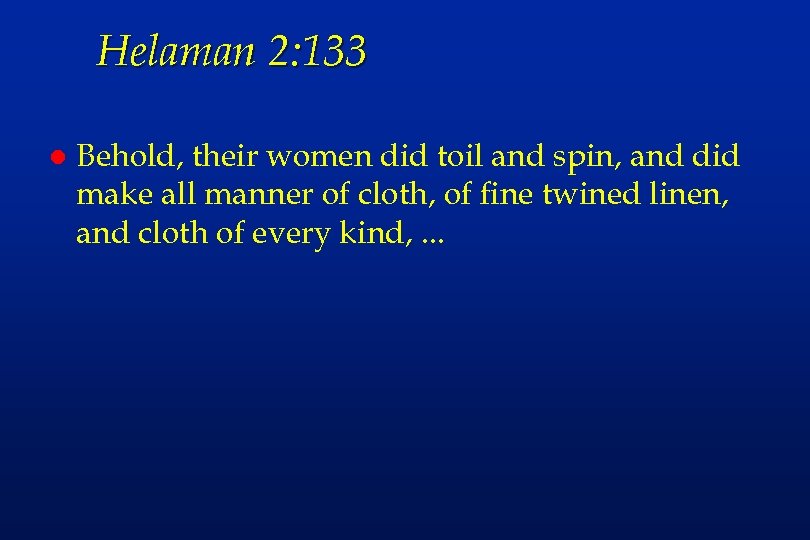 Helaman 2: 133 l Behold, their women did toil and spin, and did make