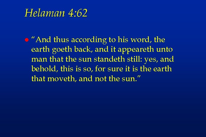 Helaman 4: 62 l “And thus according to his word, the earth goeth back,
