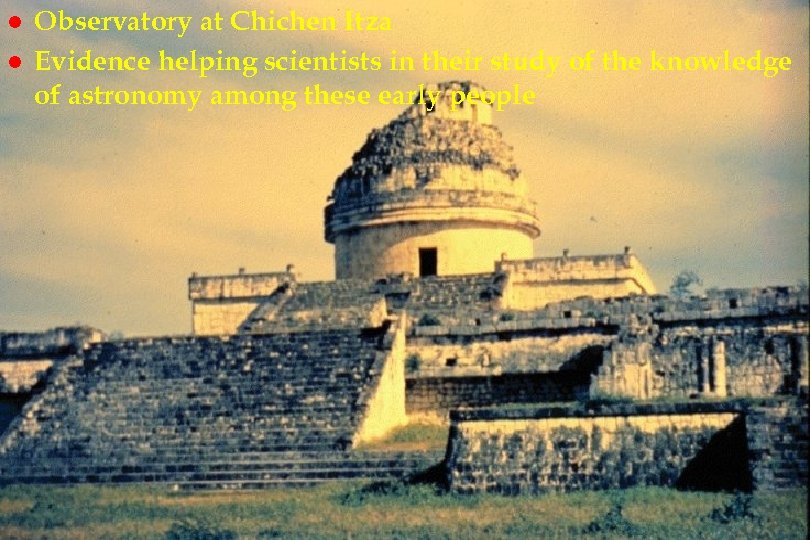 l l Observatory at Chichen Itza em 34 Evidence helping scientists in their study