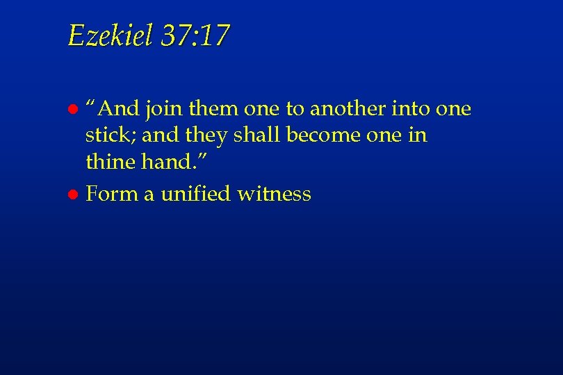 Ezekiel 37: 17 “And join them one to another into one stick; and they
