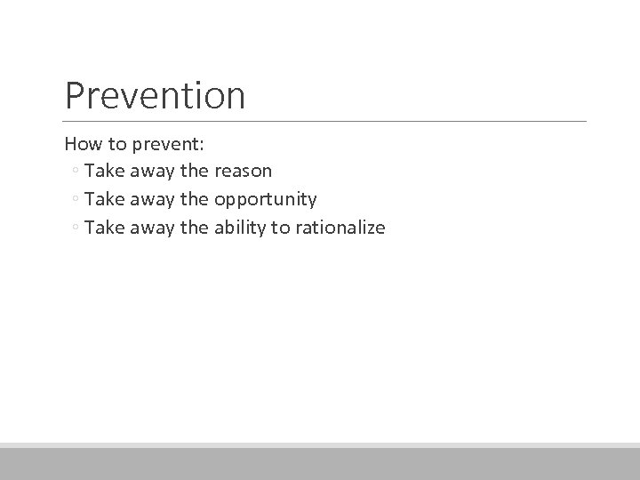 Prevention How to prevent: ◦ Take away the reason ◦ Take away the opportunity