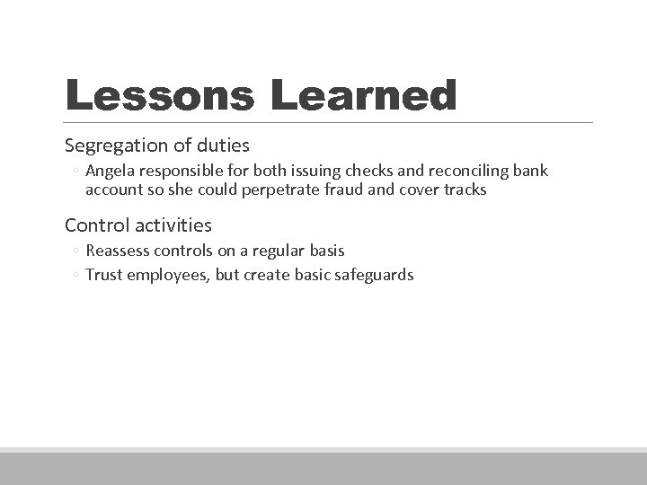Lessons Learned Segregation of duties ◦ Angela responsible for both issuing checks and reconciling