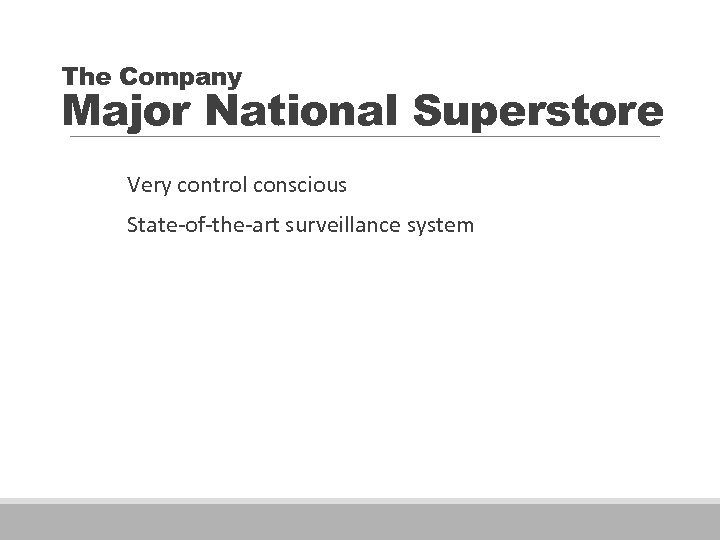 The Company Major National Superstore Very control conscious State of the art surveillance system