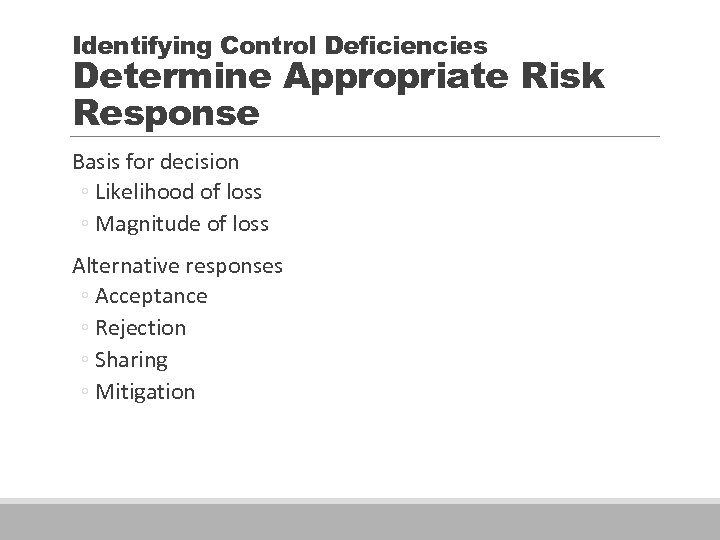 Identifying Control Deficiencies Determine Appropriate Risk Response Basis for decision ◦ Likelihood of loss