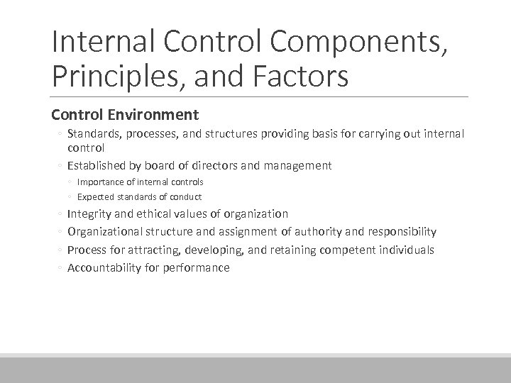 Internal Control Components, Principles, and Factors Control Environment ◦ Standards, processes, and structures providing