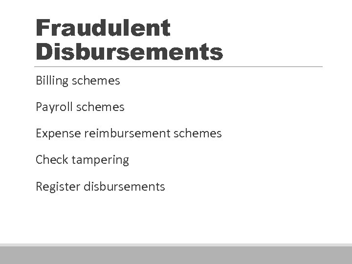 Fraudulent Disbursements Billing schemes Payroll schemes Expense reimbursement schemes Check tampering Register disbursements 
