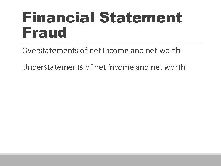 Financial Statement Fraud Overstatements of net income and net worth Understatements of net income