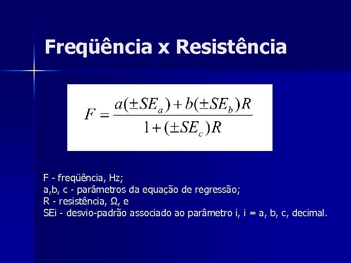 Freqüência x Resistência F - freqüência, Hz; a, b, c - parâmetros da equação