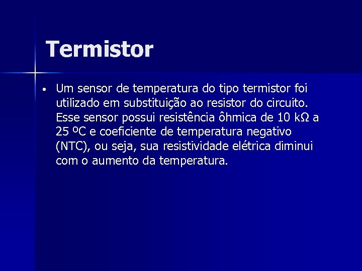 Termistor • Um sensor de temperatura do tipo termistor foi utilizado em substituição ao