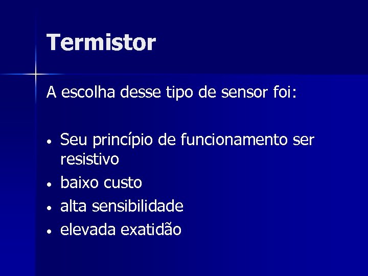 Termistor A escolha desse tipo de sensor foi: • • Seu princípio de funcionamento