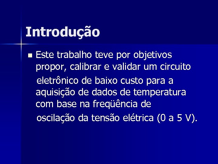 Introdução n Este trabalho teve por objetivos propor, calibrar e validar um circuito eletrônico