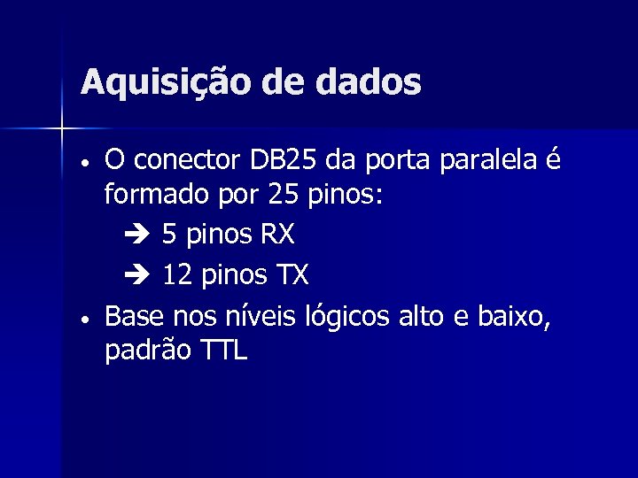Aquisição de dados • • O conector DB 25 da porta paralela é formado