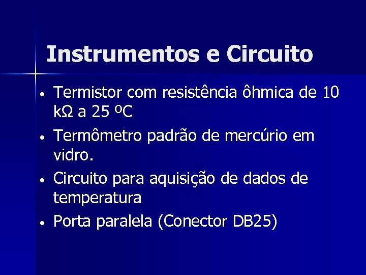 Instrumentos e Circuito • • Termistor com resistência ôhmica de 10 kΩ a 25