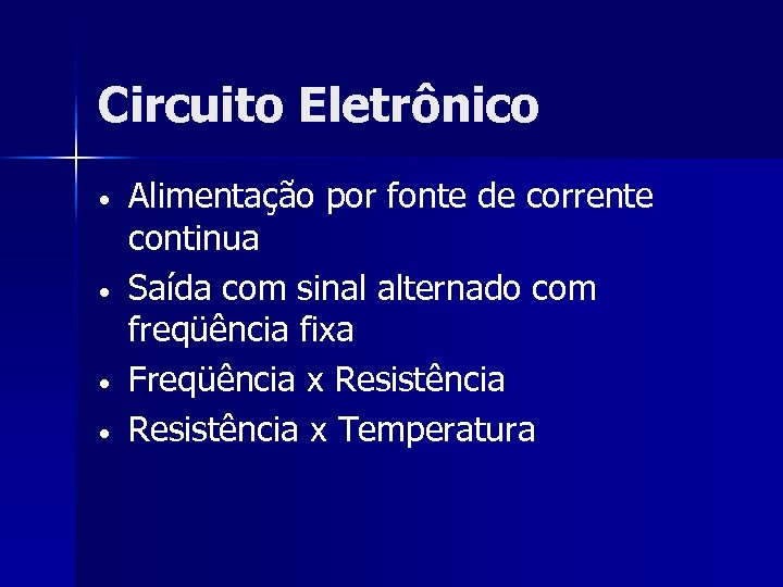 Circuito Eletrônico • • Alimentação por fonte de corrente continua Saída com sinal alternado