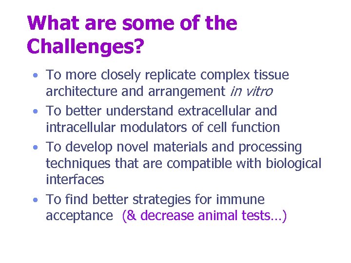 What are some of the Challenges? • To more closely replicate complex tissue architecture