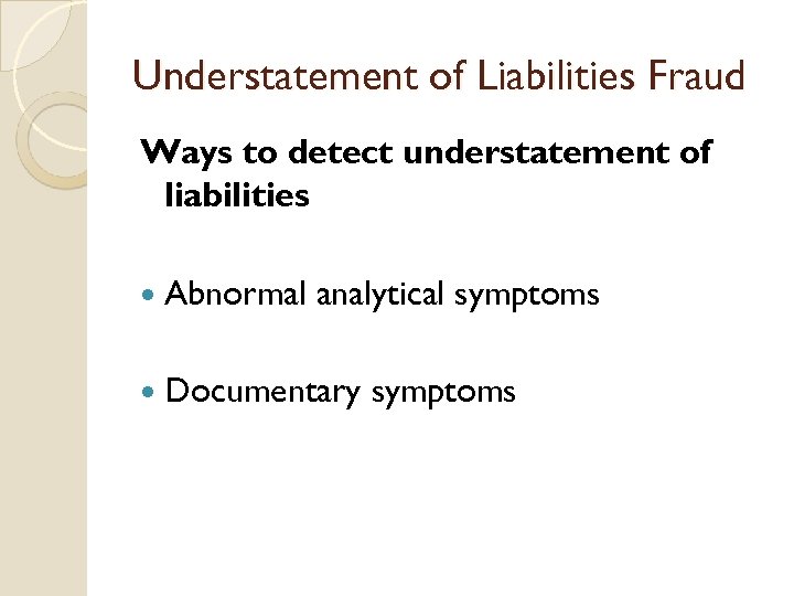 Understatement of Liabilities Fraud Ways to detect understatement of liabilities Abnormal analytical symptoms Documentary