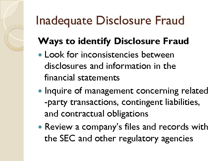 Inadequate Disclosure Fraud Ways to identify Disclosure Fraud Look for inconsistencies between disclosures and