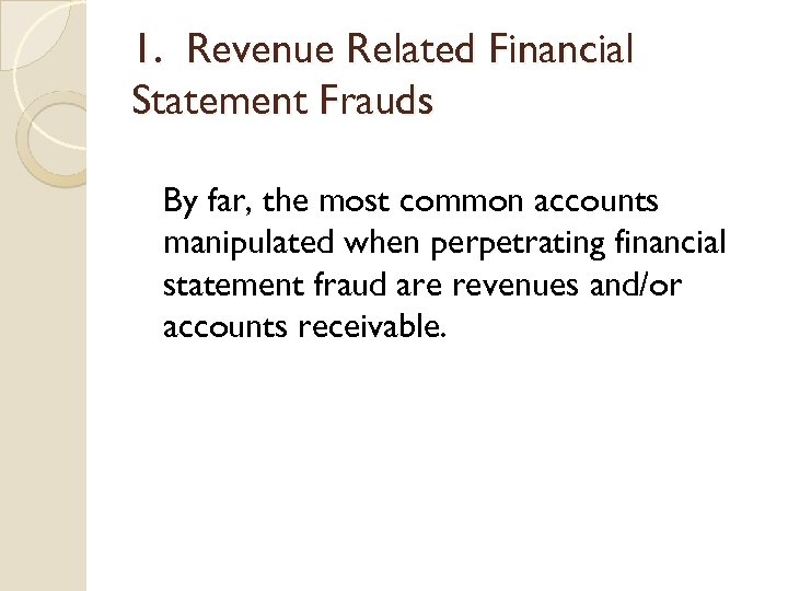 1. Revenue Related Financial Statement Frauds By far, the most common accounts manipulated when