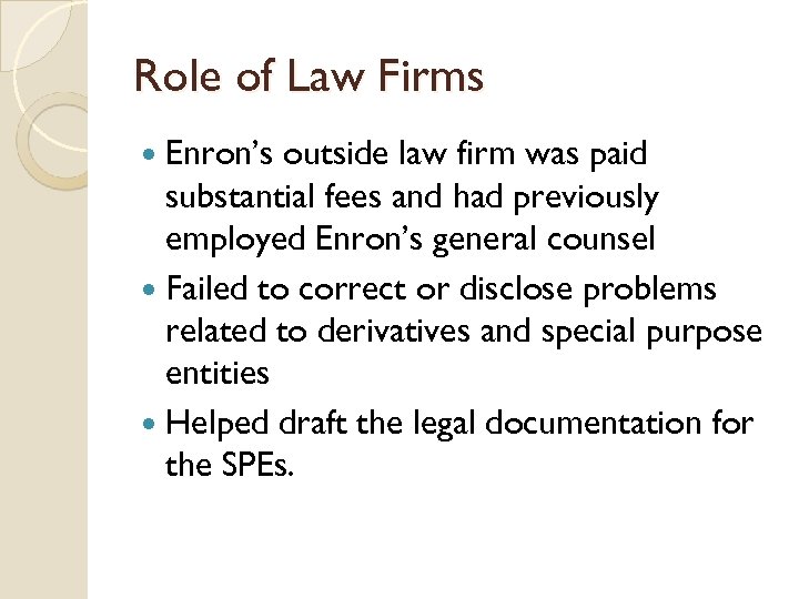 Role of Law Firms Enron’s outside law firm was paid substantial fees and had