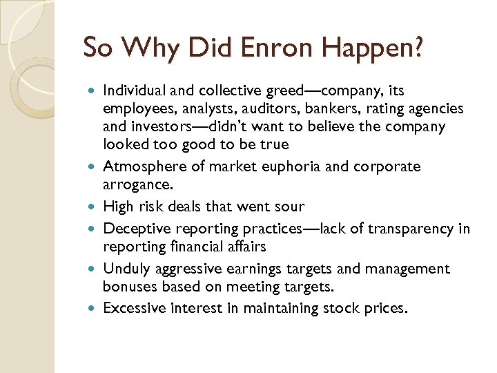 So Why Did Enron Happen? Individual and collective greed—company, its employees, analysts, auditors, bankers,