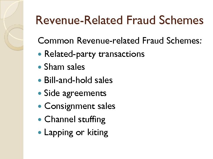 Revenue-Related Fraud Schemes Common Revenue-related Fraud Schemes: Related-party transactions Sham sales Bill-and-hold sales Side