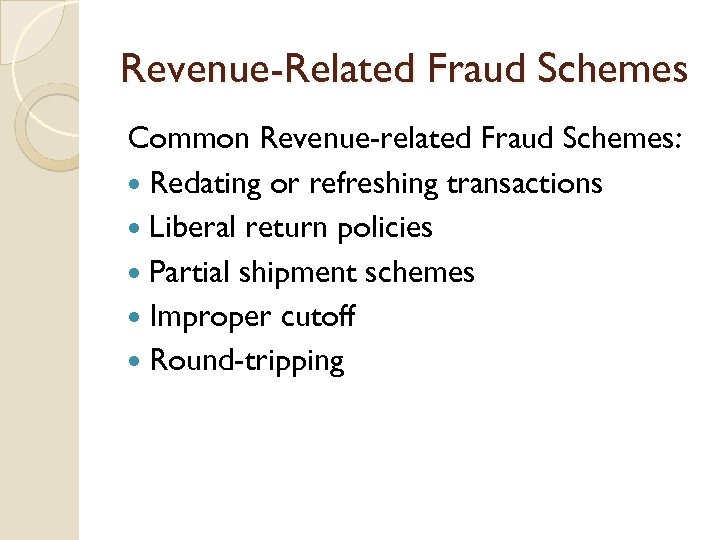 Revenue-Related Fraud Schemes Common Revenue-related Fraud Schemes: Redating or refreshing transactions Liberal return policies