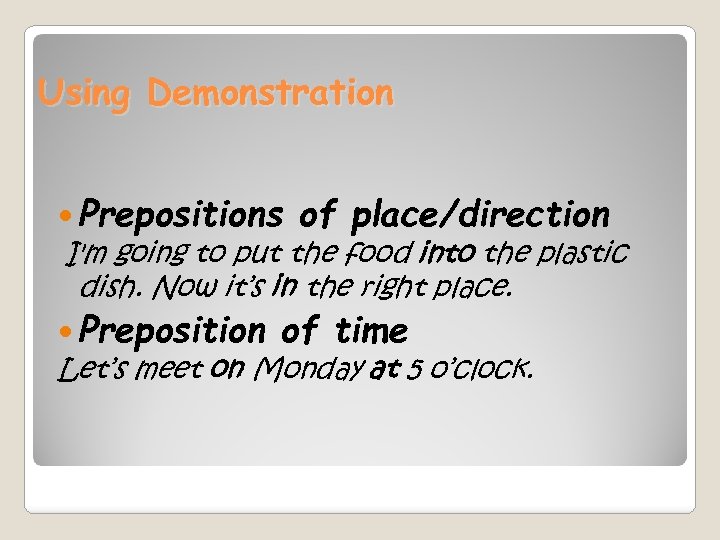 Using Demonstration Prepositions of place/direction I'm going to put the food into the plastic