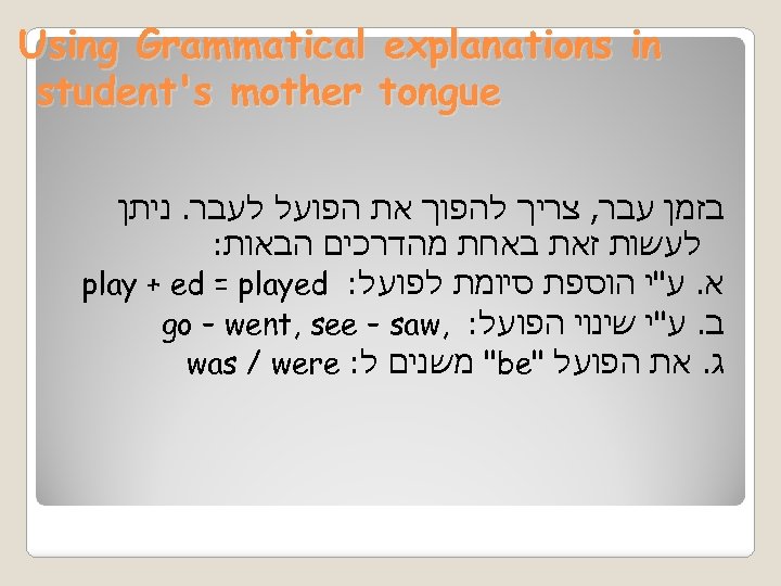  Using Grammatical explanations in student's mother tongue בזמן עבר, צריך להפוך את הפועל