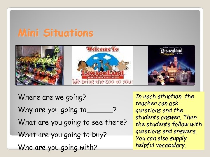 Mini Situations Where are we going? Why are you going to______? What are you