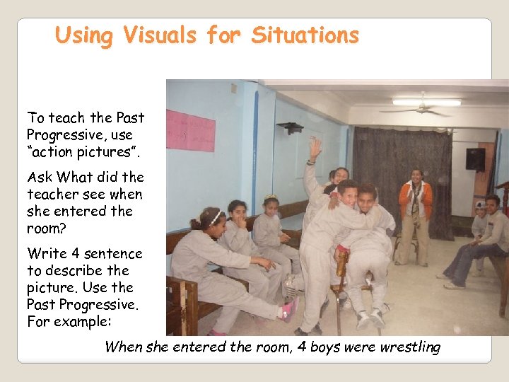 Using Visuals for Situations To teach the Past Progressive, use “action pictures”. Ask What