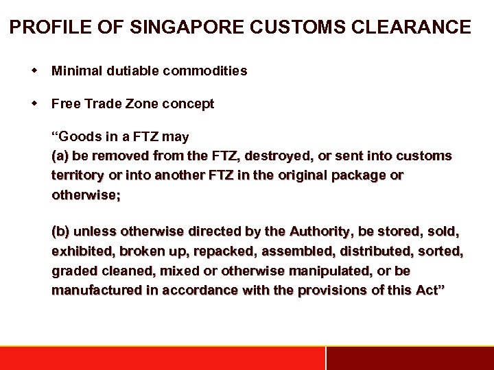 PROFILE OF SINGAPORE CUSTOMS CLEARANCE w Minimal dutiable commodities w Free Trade Zone concept