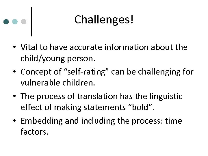 Challenges! • Vital to have accurate information about the child/young person. • Concept of