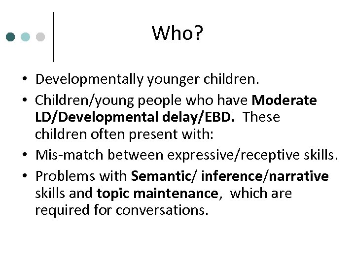 Who? • Developmentally younger children. • Children/young people who have Moderate LD/Developmental delay/EBD. These