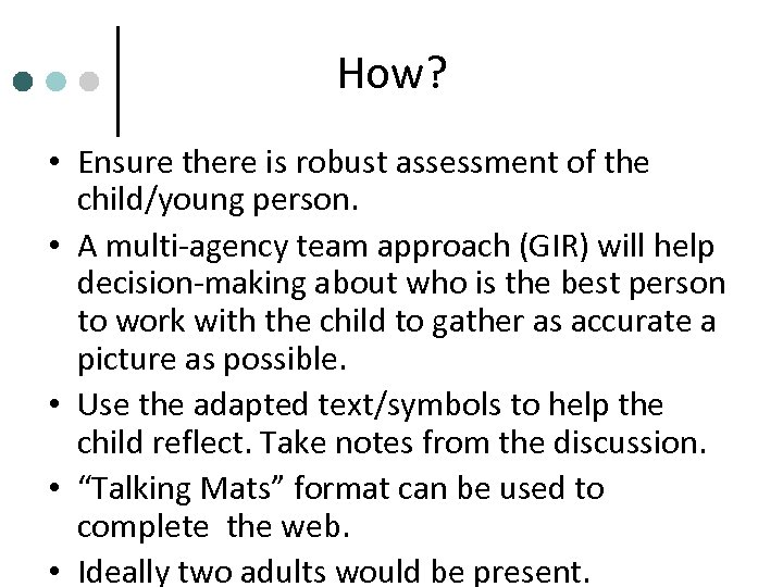 How? • Ensure there is robust assessment of the child/young person. • A multi-agency