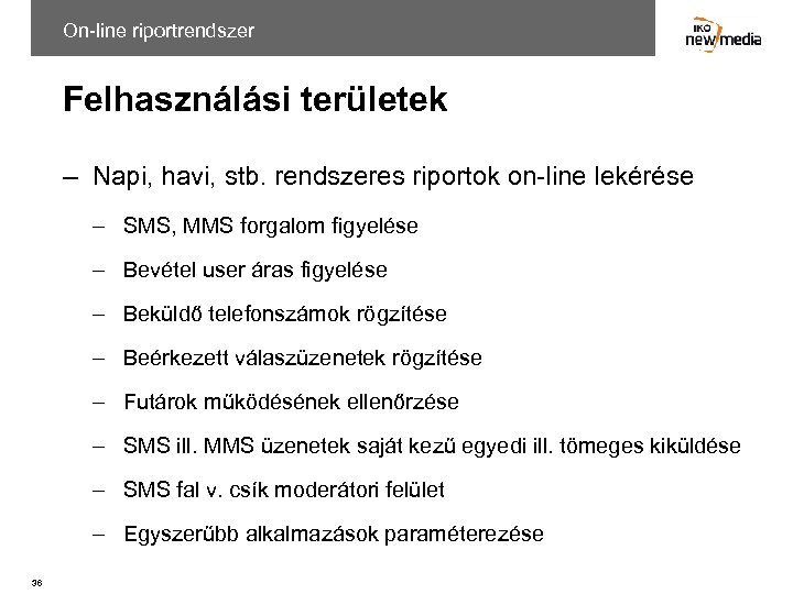 On-line riportrendszer Felhasználási területek – Napi, havi, stb. rendszeres riportok on-line lekérése – SMS,