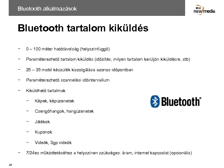 Bluetooth alkalmazások Bluetooth tartalom kiküldés − 0 – 100 méter hatótávolság (helyszínfüggő) − Paraméterezhető
