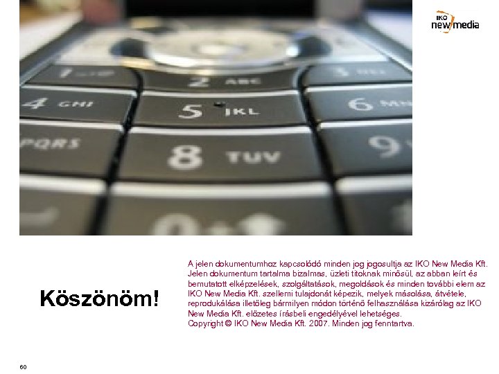 Köszönöm! 60 A jelen dokumentumhoz kapcsolódó minden jogosultja az IKO New Media Kft. Jelen
