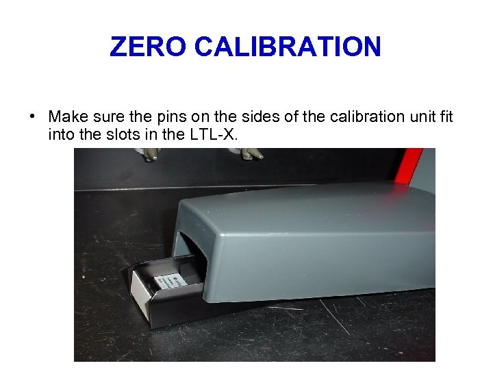 ZERO CALIBRATION • Make sure the pins on the sides of the calibration unit