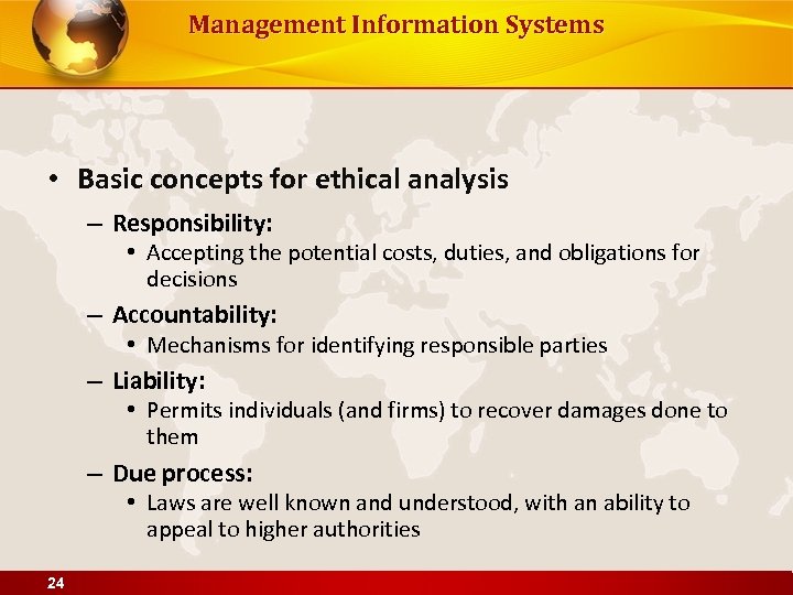 Management Information Systems • Basic concepts for ethical analysis – Responsibility: • Accepting the