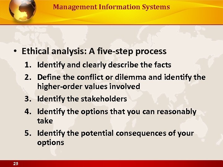 Management Information Systems • Ethical analysis: A five-step process 1. Identify and clearly describe
