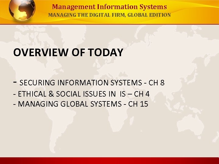 Management Information Systems MANAGING THE DIGITAL FIRM, GLOBAL EDITION OVERVIEW OF TODAY - SECURING