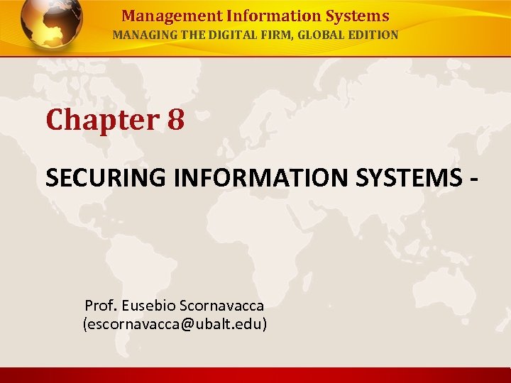Management Information Systems MANAGING THE DIGITAL FIRM, GLOBAL EDITION Chapter 8 SECURING INFORMATION SYSTEMS