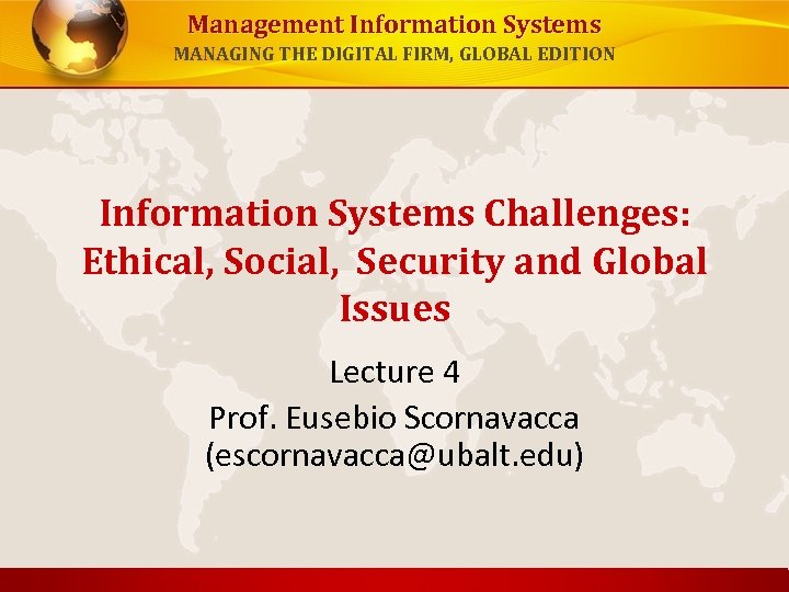 Management Information Systems MANAGING THE DIGITAL FIRM, GLOBAL EDITION Information Systems Challenges: Ethical, Social,