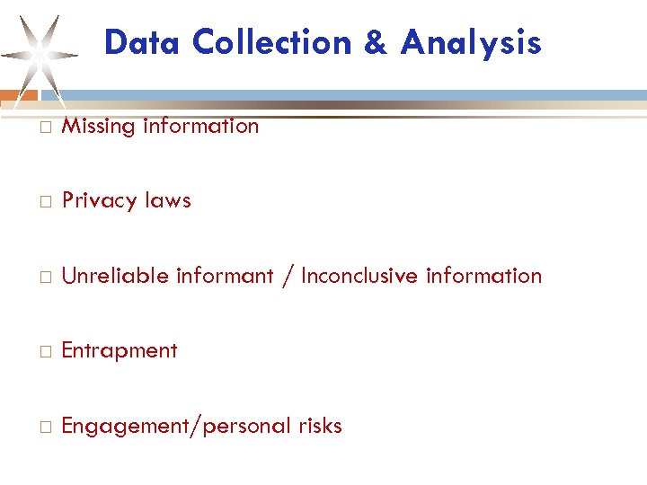 Data Collection & Analysis Missing information Privacy laws Unreliable informant / Inconclusive information Entrapment