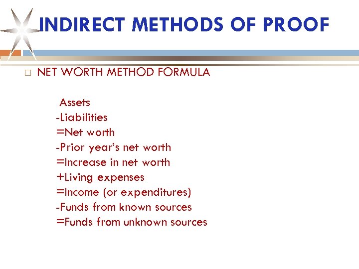 INDIRECT METHODS OF PROOF NET WORTH METHOD FORMULA Assets -Liabilities =Net worth -Prior year’s