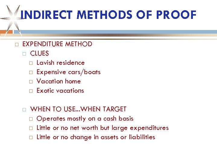 INDIRECT METHODS OF PROOF EXPENDITURE METHOD CLUES Lavish residence Expensive cars/boats Vacation home Exotic