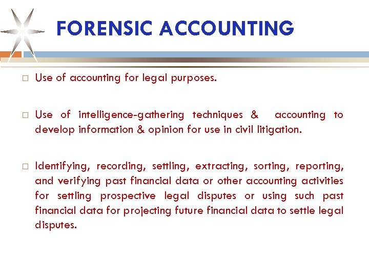 FORENSIC ACCOUNTING Use of accounting for legal purposes. Use of intelligence-gathering techniques & accounting