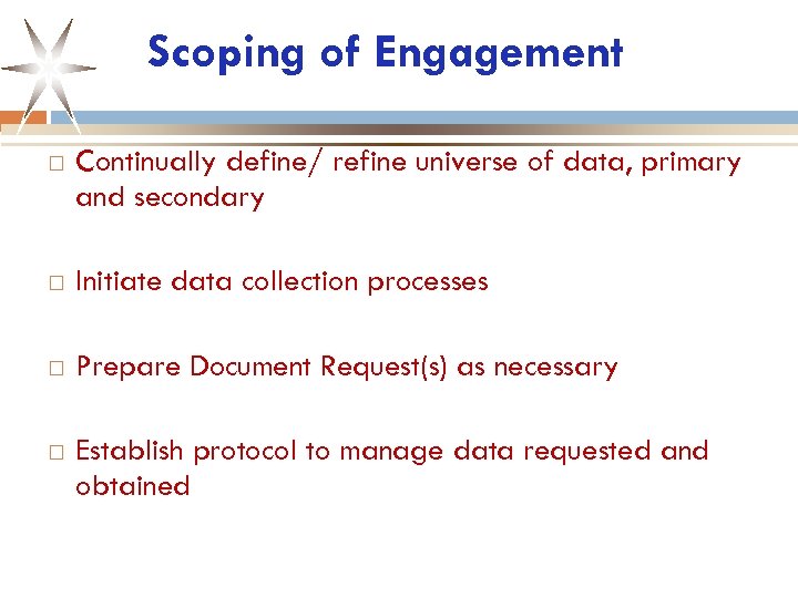 Scoping of Engagement Continually define/ refine universe of data, primary and secondary Initiate data