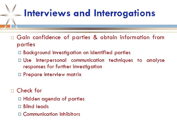 Interviews and Interrogations Gain confidence of parties & obtain information from parties Background investigation