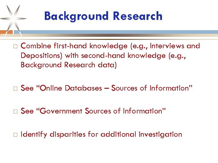 Background Research Combine first-hand knowledge (e. g. , Interviews and Depositions) with second-hand knowledge